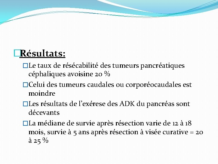 �Résultats: �Le taux de résécabilité des tumeurs pancréatiques céphaliques avoisine 20 % �Celui des