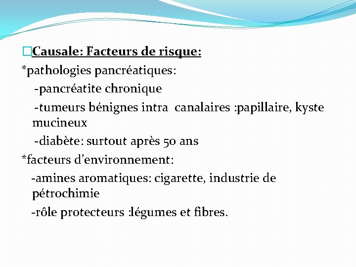 �Causale: Facteurs de risque: *pathologies pancréatiques: -pancréatite chronique -tumeurs bénignes intra canalaires : papillaire,