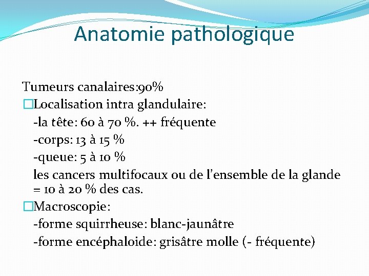 Anatomie pathologique Tumeurs canalaires: 90% �Localisation intra glandulaire: -la tête: 60 à 70 %.