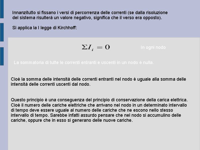 Innanzitutto si fissano i versi di percorrenza delle correnti (se dalla risoluzione del sistema