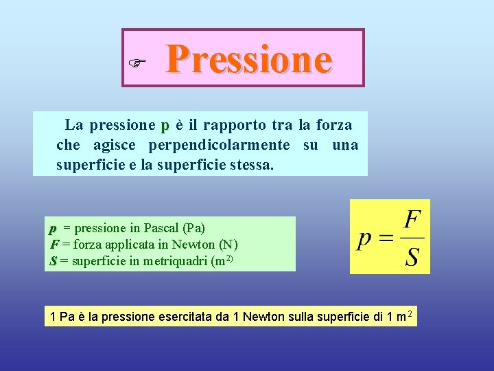 F Pressione La pressione p è il rapporto tra la forza che agisce perpendicolarmente