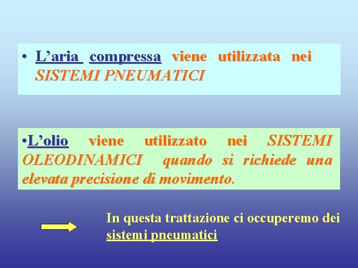  • L’aria compressa viene utilizzata nei SISTEMI PNEUMATICI • L’olio viene utilizzato nei