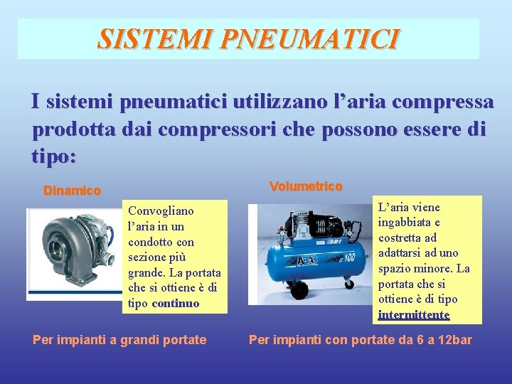 SISTEMI PNEUMATICI I sistemi pneumatici utilizzano l’aria compressa prodotta dai compressori che possono essere