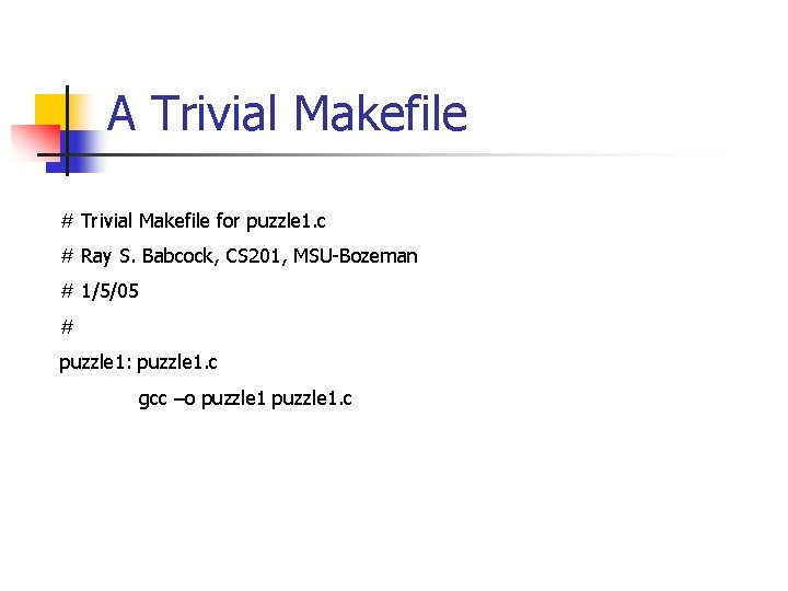 A Trivial Makefile # Trivial Makefile for puzzle 1. c # Ray S. Babcock,