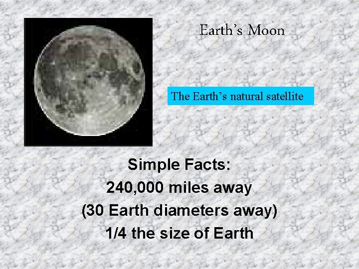 Earth’s Moon The Earth’s natural satellite Simple Facts: 240, 000 miles away (30 Earth
