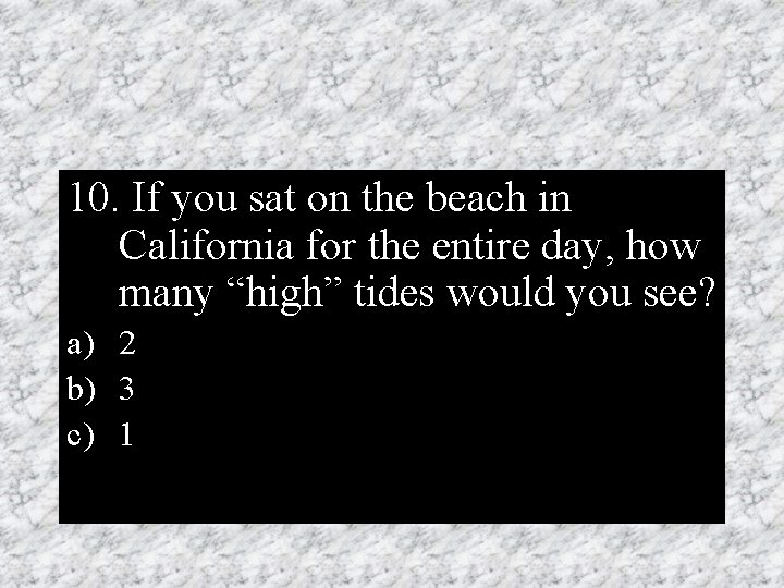 10. If you sat on the beach in California for the entire day, how