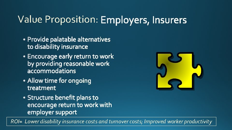 Value Proposition: ROI= Lower disability insurance costs and turnover costs; Improved worker productivity 