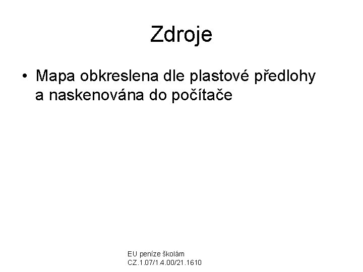 Zdroje • Mapa obkreslena dle plastové předlohy a naskenována do počítače EU peníze školám