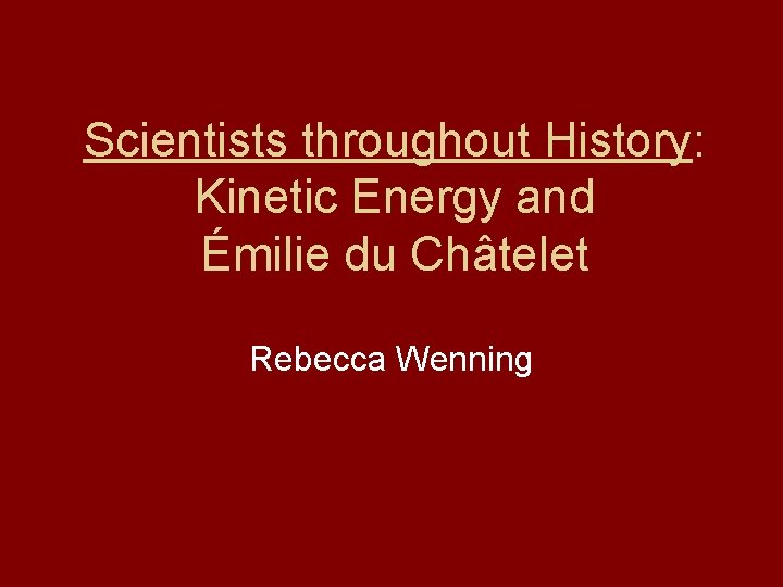 Scientists throughout History: Kinetic Energy and Émilie du Châtelet Rebecca Wenning 