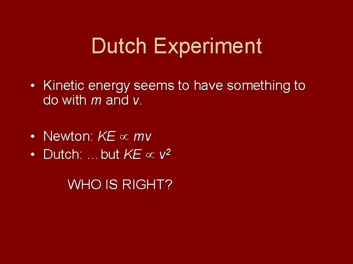 Dutch Experiment • Kinetic energy seems to have something to do with m and