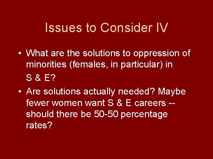 Issues to Consider IV • What are the solutions to oppression of minorities (females,