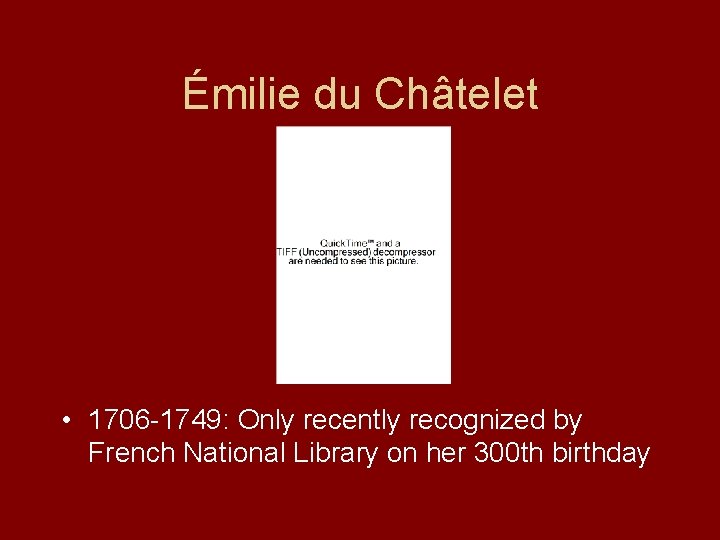 Émilie du Châtelet • 1706 -1749: Only recently recognized by French National Library on