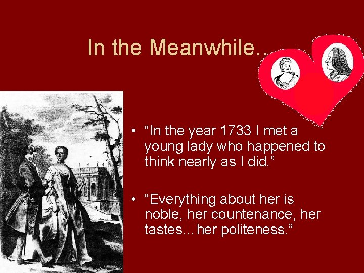 In the Meanwhile… • “In the year 1733 I met a young lady who
