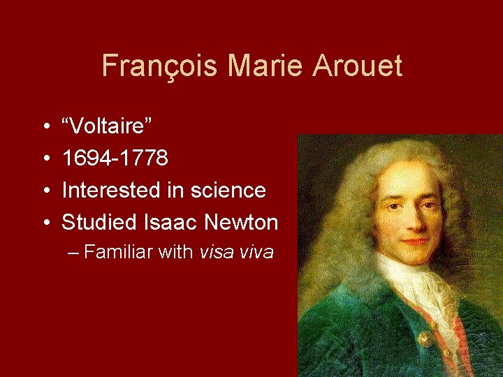 François Marie Arouet • • “Voltaire” 1694 -1778 Interested in science Studied Isaac Newton