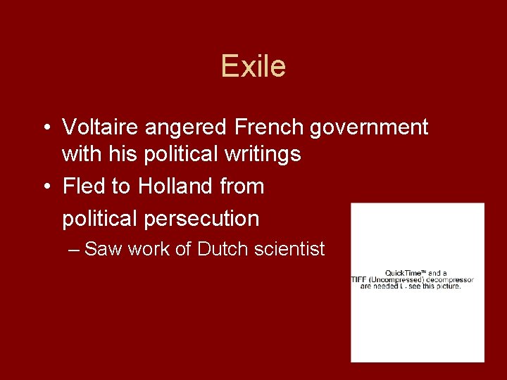 Exile • Voltaire angered French government with his political writings • Fled to Holland