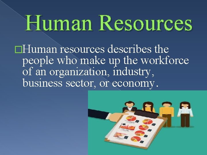 Human Resources �Human resources describes the people who make up the workforce of an