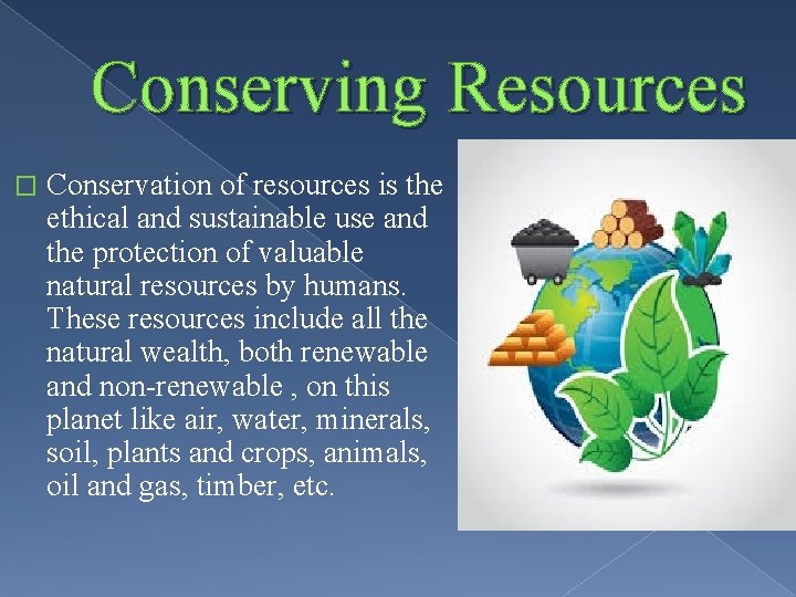 Conserving Resources � Conservation of resources is the ethical and sustainable use and the