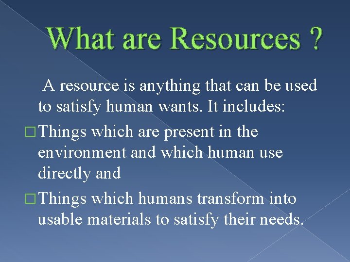 What are Resources ? A resource is anything that can be used to satisfy