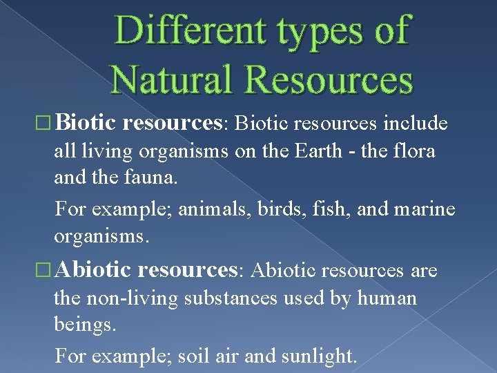 Different types of Natural Resources � Biotic resources: Biotic resources include all living organisms