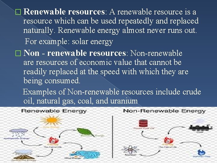 � Renewable resources: A renewable resource is a resource which can be used repeatedly