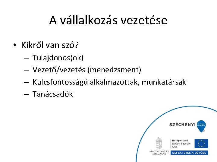 A vállalkozás vezetése • Kikről van szó? – – Tulajdonos(ok) Vezető/vezetés (menedzsment) Kulcsfontosságú alkalmazottak,