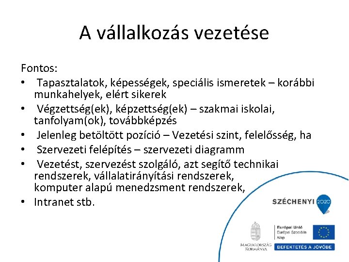 A vállalkozás vezetése Fontos: • Tapasztalatok, képességek, speciális ismeretek – korábbi munkahelyek, elért sikerek