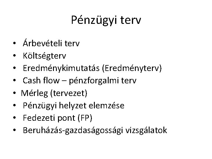 Pénzügyi terv • • Árbevételi terv Költségterv Eredménykimutatás (Eredményterv) Cash flow – pénzforgalmi terv