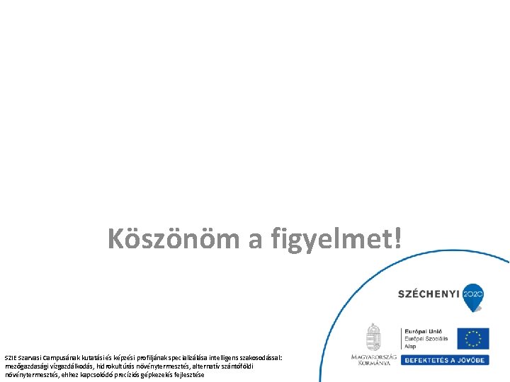 Köszönöm a figyelmet! SZIE Szarvasi Campusának kutatási és képzési profiljának specializálása intelligens szakosodással: mezőgazdasági