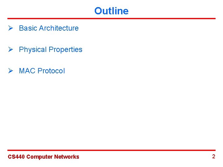Outline Ø Basic Architecture Ø Physical Properties Ø MAC Protocol CS 440 Computer Networks