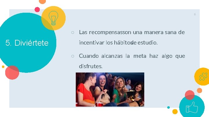 6 ○ Las recompensasson una manera sana de 5. Diviértete incentivar los hábitosde estudio.