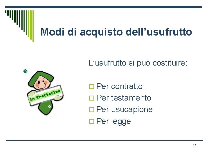 Modi di acquisto dell’usufrutto L’usufrutto si può costituire: o Per contratto o Per testamento