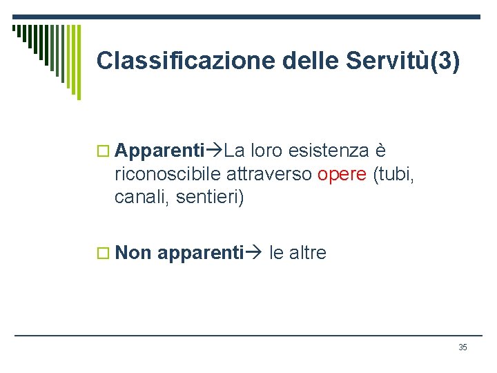 Classificazione delle Servitù(3) o Apparenti La loro esistenza è riconoscibile attraverso opere (tubi, canali,