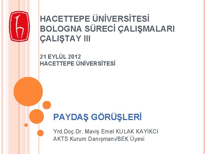 HACETTEPE ÜNİVERSİTESİ BOLOGNA SÜRECİ ÇALIŞMALARI ÇALIŞTAY III 21 EYLÜL 2012 HACETTEPE ÜNİVERSİTESİ PAYDAŞ GÖRÜŞLERİ