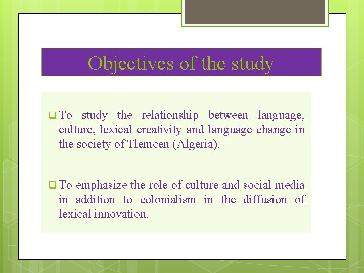 Objectives of the study q To study the relationship between language, culture, lexical creativity Objectives of the study q To study the relationship between language, culture, lexical creativity