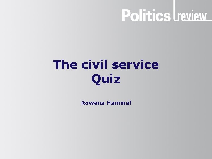 The civil service Quiz Rowena Hammal 