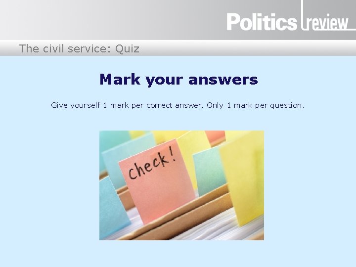 The civil service: Quiz Mark your answers Give yourself 1 mark per correct answer.