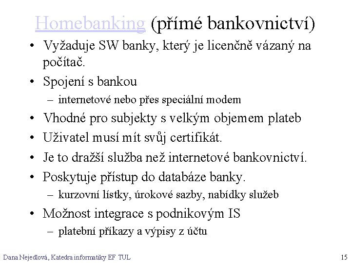 Homebanking (přímé bankovnictví) • Vyžaduje SW banky, který je licenčně vázaný na počítač. •