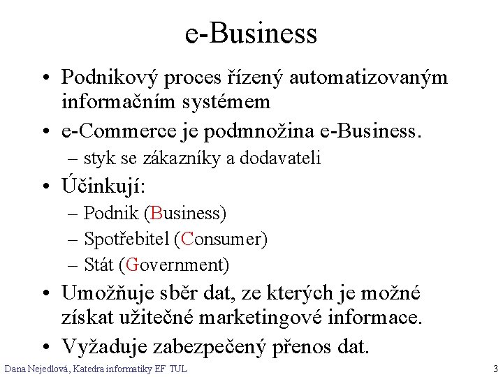 e-Business • Podnikový proces řízený automatizovaným informačním systémem • e-Commerce je podmnožina e-Business. –
