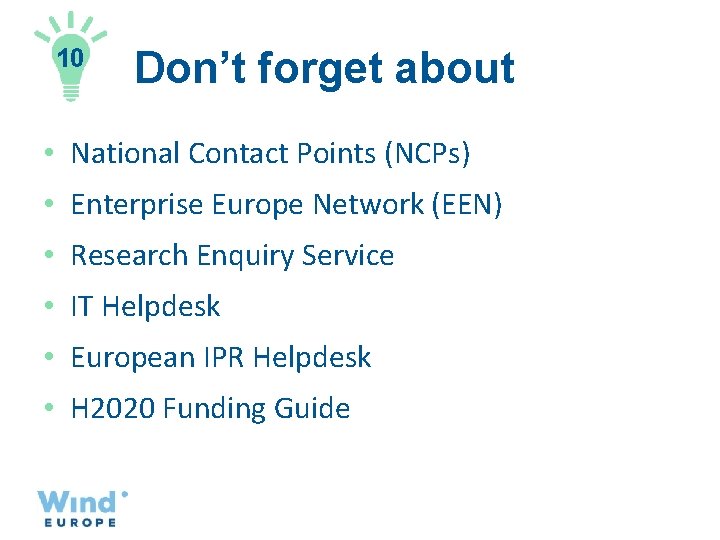 10 Don’t forget about • National Contact Points (NCPs) • Enterprise Europe Network (EEN)