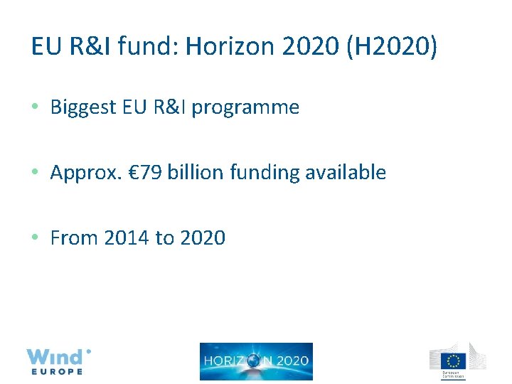 EU R&I fund: Horizon 2020 (H 2020) • Biggest EU R&I programme • Approx.