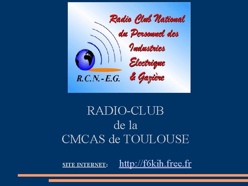 RADIO-CLUB de la CMCAS de TOULOUSE http: //f 6 kih. free. fr SITE INTERNET: