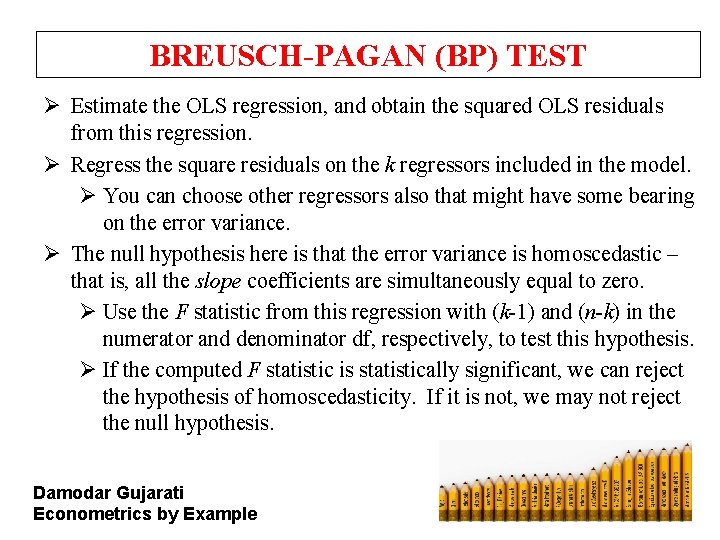 BREUSCH-PAGAN (BP) TEST Ø Estimate the OLS regression, and obtain the squared OLS residuals BREUSCH-PAGAN (BP) TEST Ø Estimate the OLS regression, and obtain the squared OLS residuals