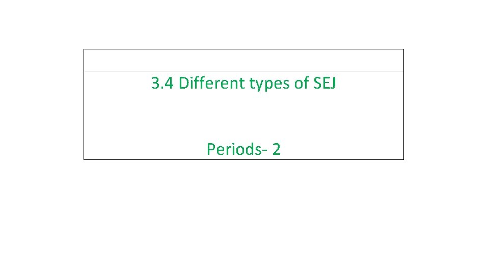 3. 4 Different types of SEJ Periods- 2 3. 4 Different types of SEJ Periods- 2