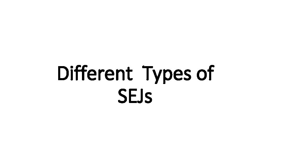 Different Types of SEJs Different Types of SEJs