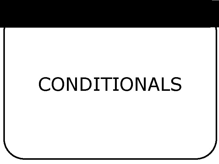 CONDITIONALS CONDITIONALS