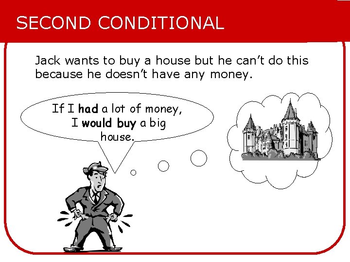 SECONDITIONAL Jack wants to buy a house but he can’t do this because he SECONDITIONAL Jack wants to buy a house but he can’t do this because he