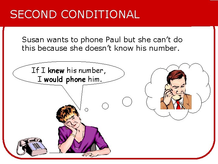 SECONDITIONAL Susan wants to phone Paul but she can’t do this because she doesn’t SECONDITIONAL Susan wants to phone Paul but she can’t do this because she doesn’t