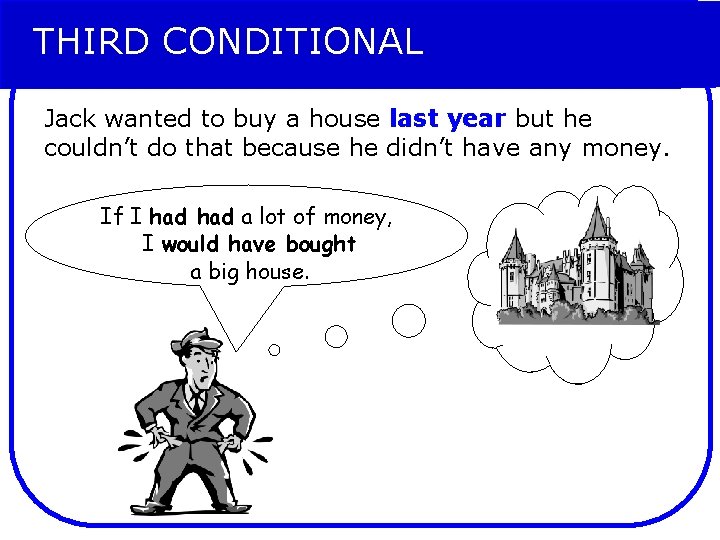 THIRD CONDITIONAL Jack wanted to buy a house last year but he couldn’t do THIRD CONDITIONAL Jack wanted to buy a house last year but he couldn’t do