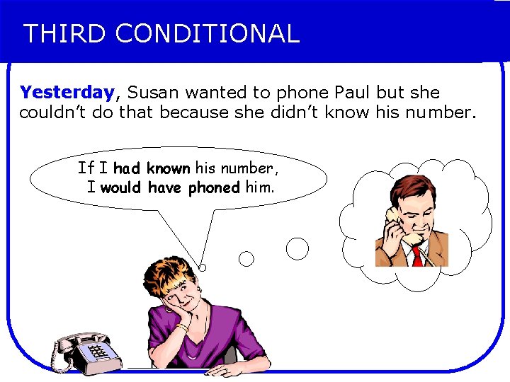 THIRD CONDITIONAL Yesterday, Susan wanted to phone Paul but she couldn’t do that because THIRD CONDITIONAL Yesterday, Susan wanted to phone Paul but she couldn’t do that because