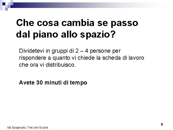 Che cosa cambia se passo dal piano allo spazio? Dividetevi in gruppi di 2